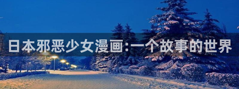 奇漫屋漫画下拉式古风漫画：日本邪恶少女漫画:一个故事的世界
