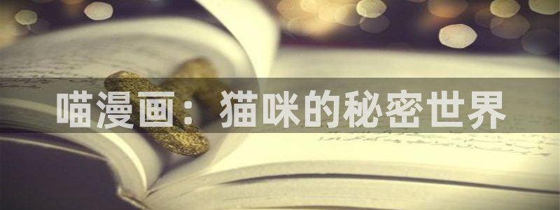 奇漫屋漫画官方入口页面：喵漫画：猫咪的秘密世界
