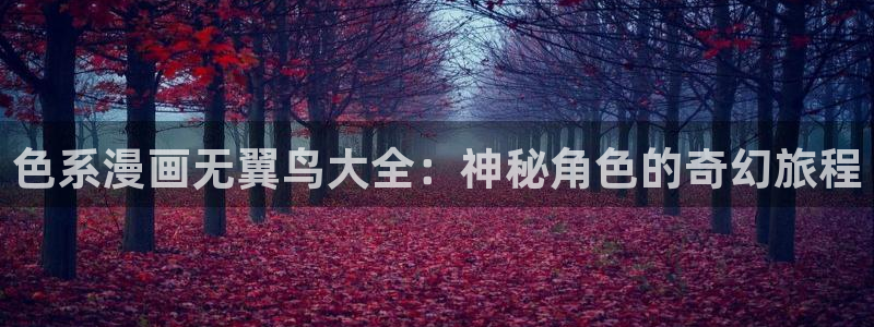 百炼成神漫画下拉式奇漫屋：色系漫画无翼鸟大全：神秘角色的奇幻旅程